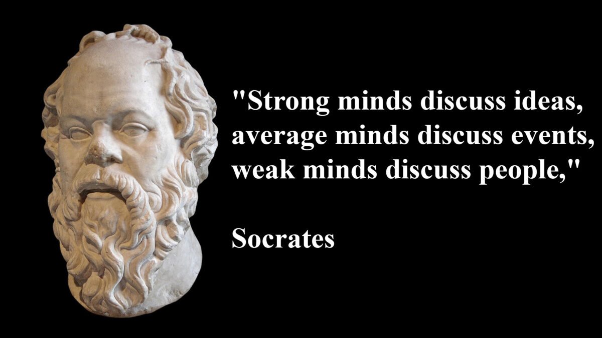 9. "Strong Minds Discuss Ideas, Average Minds Discuss Events, Weak Minds Discuss People”